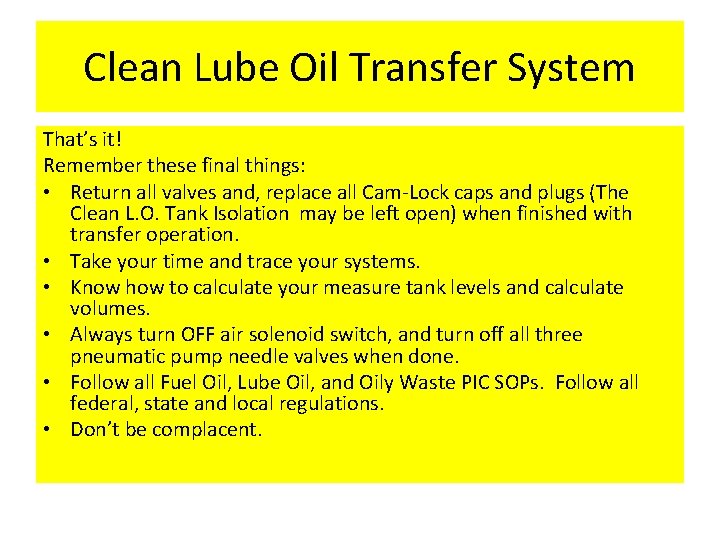 Clean Lube Oil Transfer System That’s it! Remember these final things: • Return all