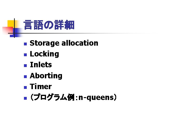 言語の詳細 n n n Storage allocation Locking Inlets Aborting Timer （プログラム例：n-queens） 