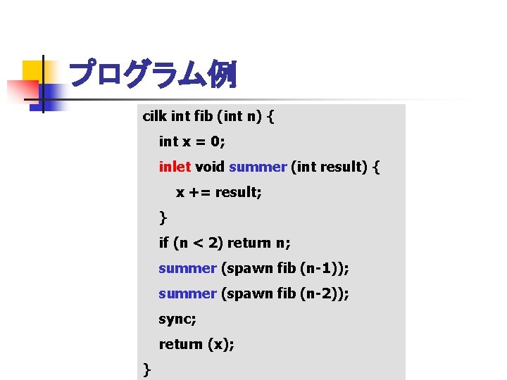 プログラム例 cilk int fib (int n) { int x = 0; inlet void summer