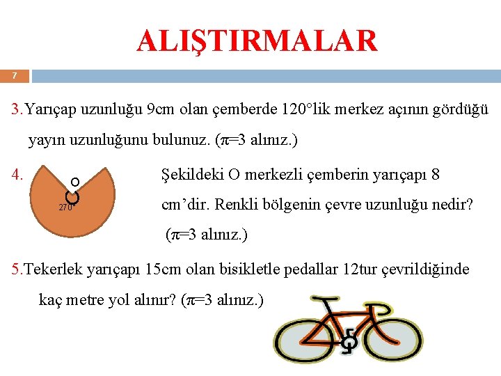 ALIŞTIRMALAR 7 3. Yarıçap uzunluğu 9 cm olan çemberde 120°lik merkez açının gördüğü yayın