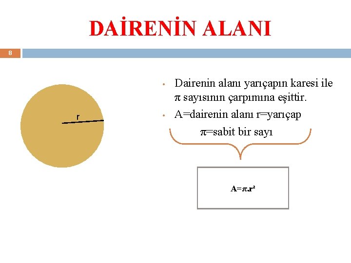 DAİRENİN ALANI 8 • r • Dairenin alanı yarıçapın karesi ile π sayısının çarpımına DAİRENİN ALANI 8 • r • Dairenin alanı yarıçapın karesi ile π sayısının çarpımına