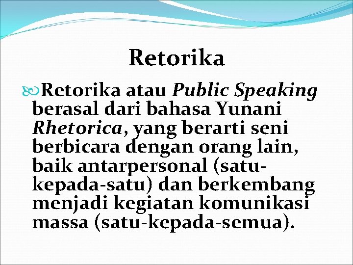 Retorika atau Public Speaking berasal dari bahasa Yunani Rhetorica, yang berarti seni berbicara dengan