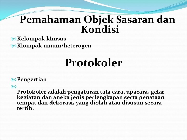 Pemahaman Objek Sasaran dan Kondisi Kelompok khusus Klompok umum/heterogen Protokoler Pengertian Protokoler adalah pengaturan