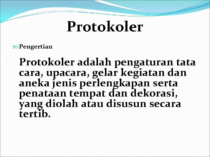 Protokoler Pengertian Protokoler adalah pengaturan tata cara, upacara, gelar kegiatan dan aneka jenis perlengkapan