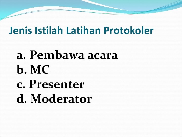 Jenis Istilah Latihan Protokoler a. Pembawa acara b. MC c. Presenter d. Moderator 