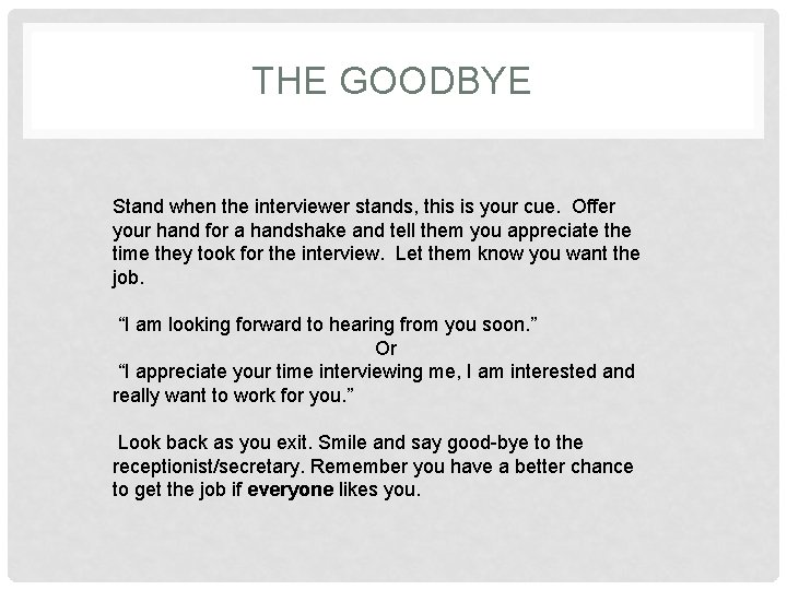 THE GOODBYE Stand when the interviewer stands, this is your cue. Offer your hand