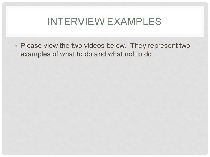 INTERVIEW EXAMPLES • Please view the two videos below. They represent two examples of