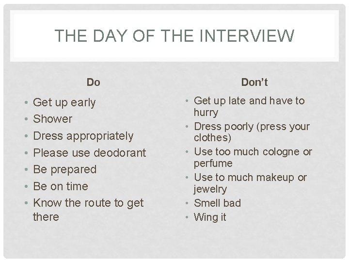 THE DAY OF THE INTERVIEW Do • • Get up early Shower Dress appropriately THE DAY OF THE INTERVIEW Do • • Get up early Shower Dress appropriately