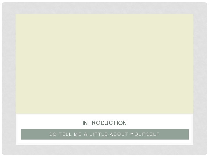 INTRODUCTION SO TELL ME A LITTLE ABOUT YOURSELF INTRODUCTION SO TELL ME A LITTLE ABOUT YOURSELF