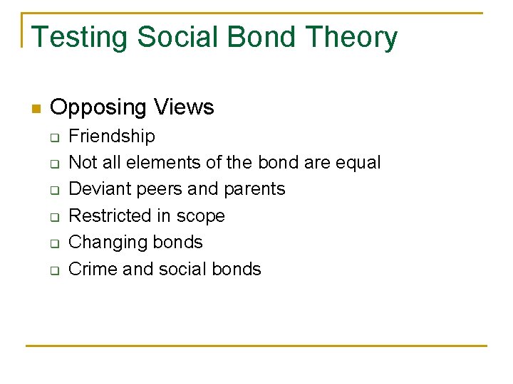 Testing Social Bond Theory n Opposing Views q q q Friendship Not all elements