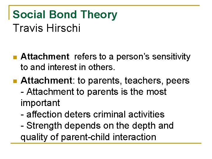 Social Bond Theory Travis Hirschi n Attachment refers to a person’s sensitivity to and