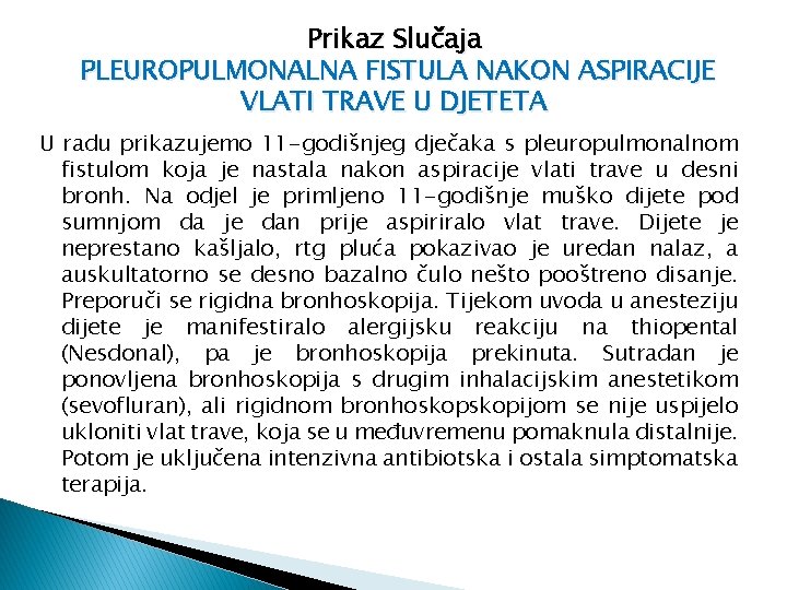 Prikaz Slučaja PLEUROPULMONALNA FISTULA NAKON ASPIRACIJE VLATI TRAVE U DJETETA U radu prikazujemo 11