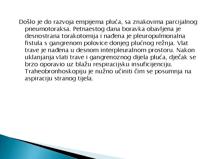 Došlo je do razvoja empijema pluća, sa znakovima parcijalnog pneumotoraksa. Petnaestog dana boravka obavljena