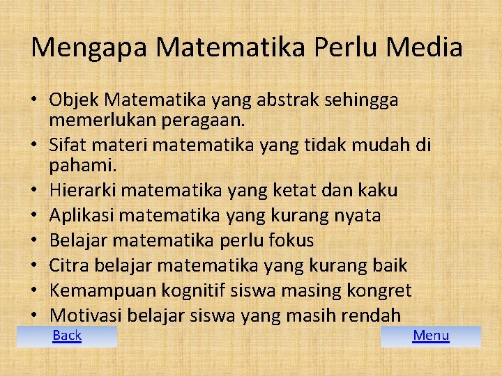 Mengapa Matematika Perlu Media • Objek Matematika yang abstrak sehingga memerlukan peragaan. • Sifat