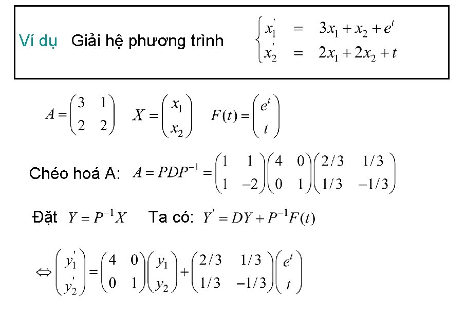 Ví dụ Giải hệ phương trình Chéo hoá A: Đặt Ta có: 