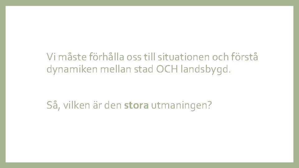 Vi måste förhålla oss till situationen och förstå dynamiken mellan stad OCH landsbygd. Så,