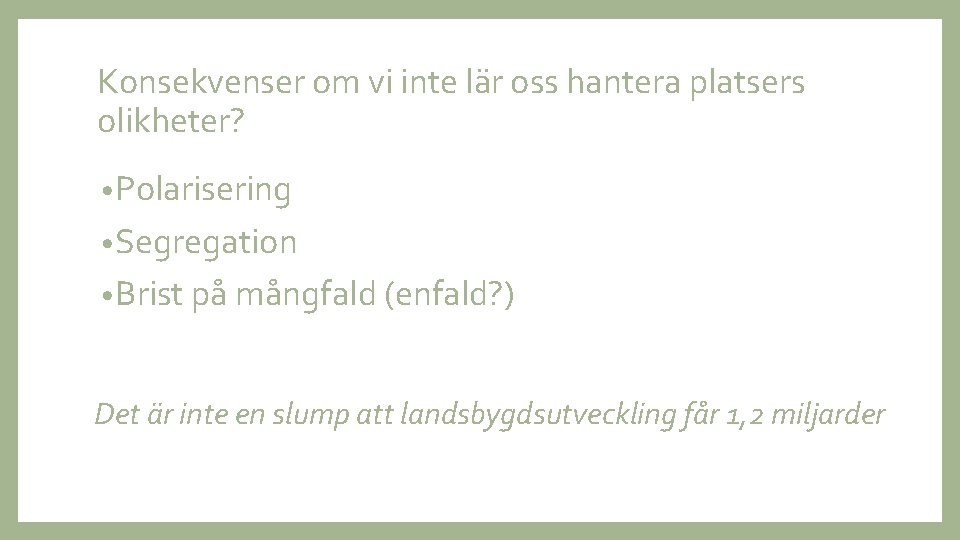 Konsekvenser om vi inte lär oss hantera platsers olikheter? • Polarisering • Segregation •