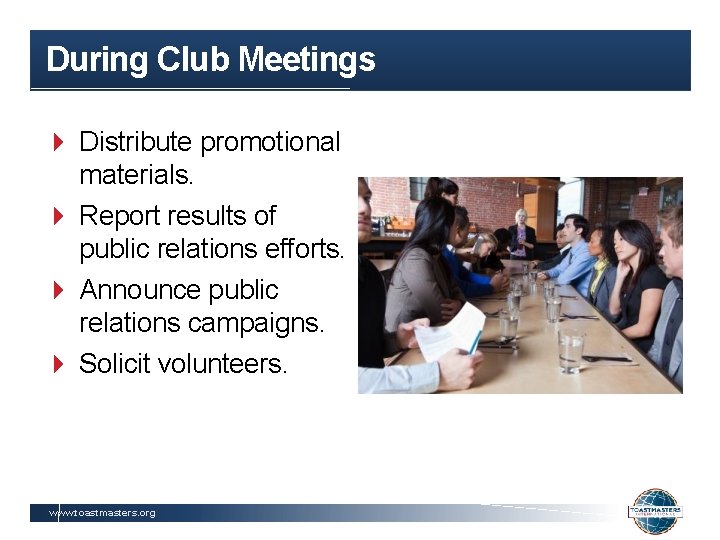 During Club Meetings Distribute promotional materials. Report results of public relations efforts. Announce public