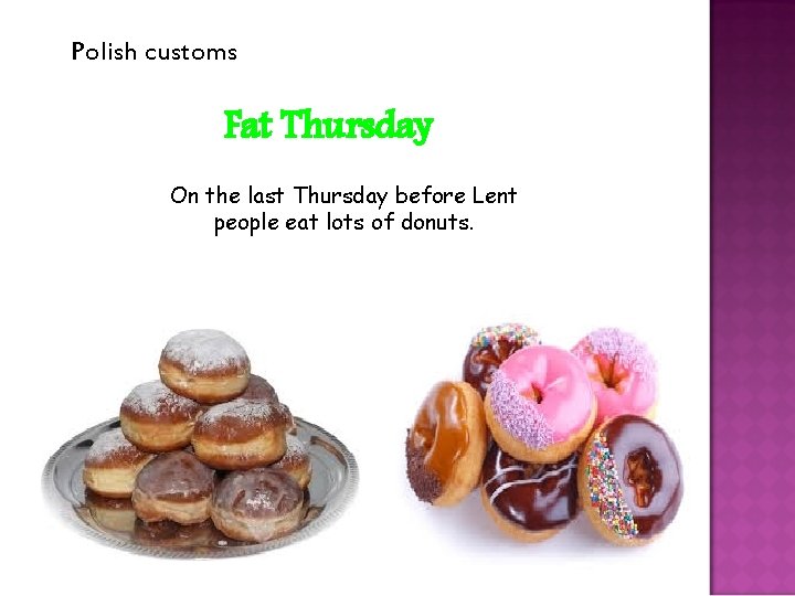 Polish customs Fat Thursday On the last Thursday before Lent people eat lots of