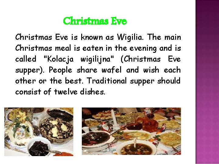 Christmas Eve is known as Wigilia. The main Christmas meal is eaten in the
