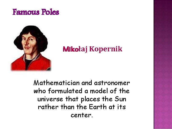 Famous Poles Mikołaj Kopernik Mathematician and astronomer who formulated a model of the universe