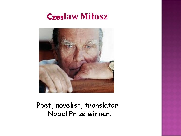 Czesław Miłosz Poet, novelist, translator. Nobel Prize winner. 