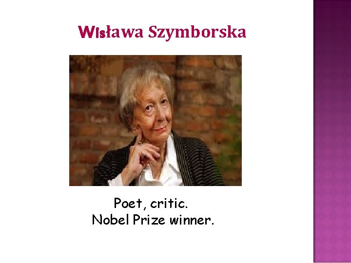 Wisława Szymborska Poet, critic. Nobel Prize winner. 