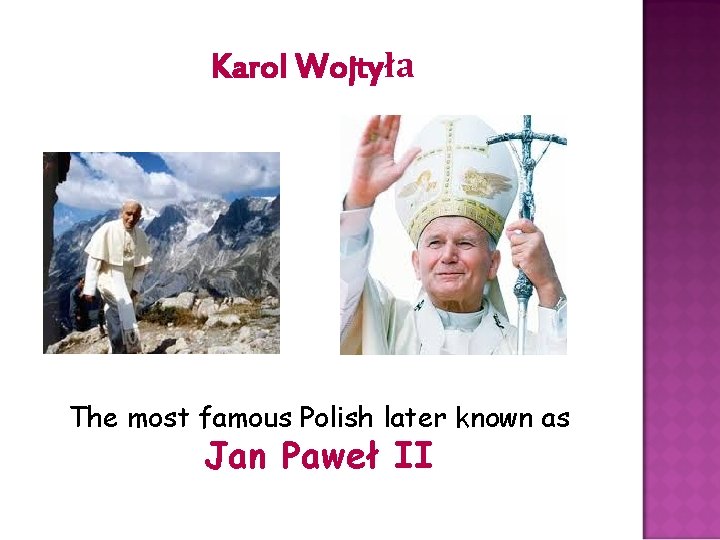 Karol Wojtyła The most famous Polish later known as Jan Paweł II 