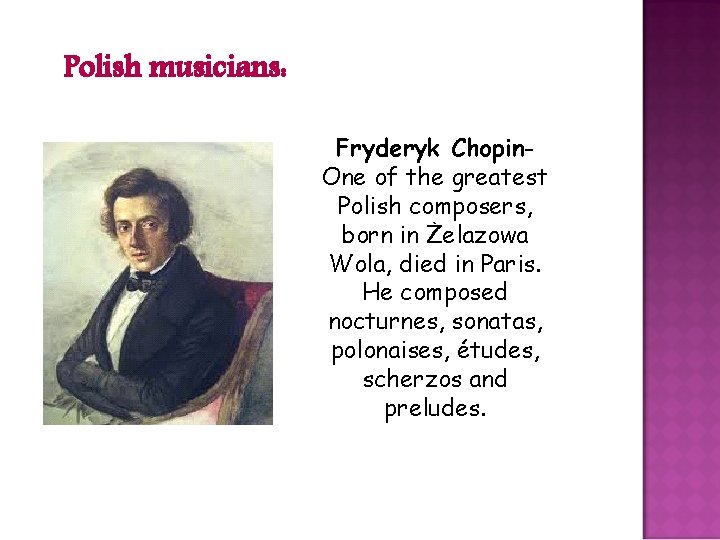 Polish musicians: Fryderyk Chopin. One of the greatest Polish composers, born in Żelazowa Wola,