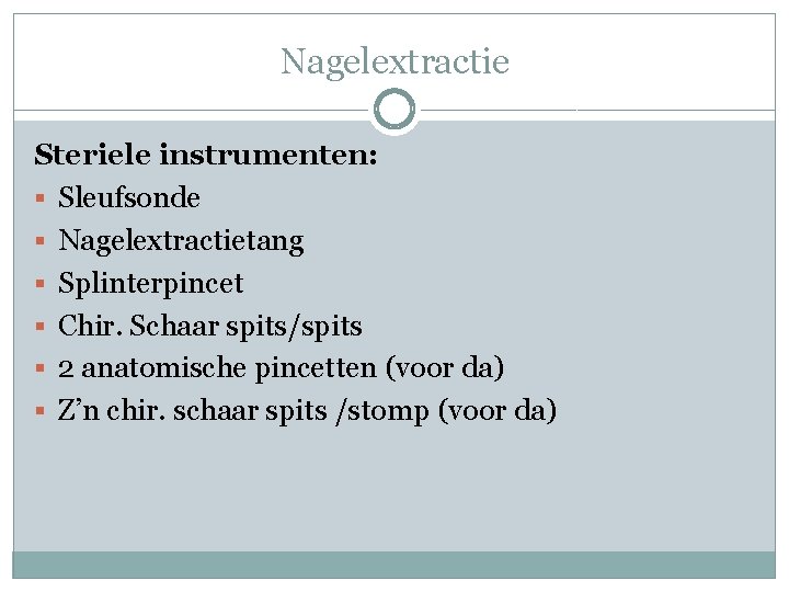 Nagelextractie Steriele instrumenten: § Sleufsonde § Nagelextractietang § Splinterpincet § Chir. Schaar spits/spits §