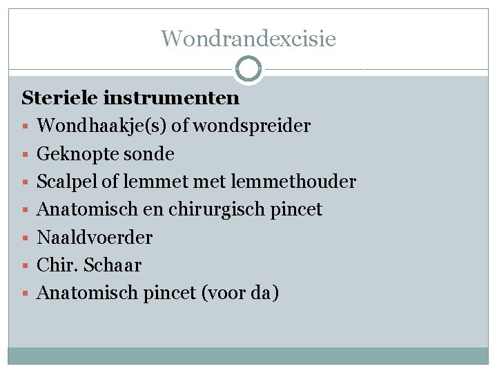 Wondrandexcisie Steriele instrumenten § Wondhaakje(s) of wondspreider § Geknopte sonde § Scalpel of lemmethouder