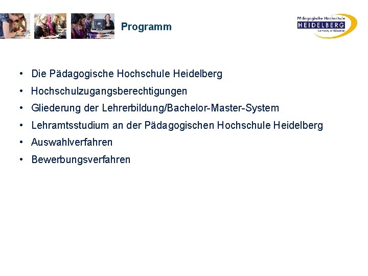Programm • Die Pädagogische Hochschule Heidelberg • Hochschulzugangsberechtigungen • Gliederung der Lehrerbildung/Bachelor-Master-System • Lehramtsstudium