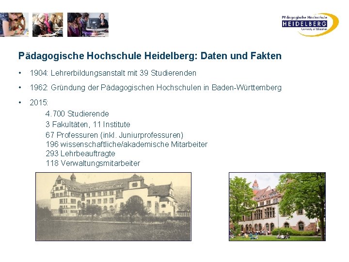 Pädagogische Hochschule Heidelberg: Daten und Fakten • 1904: Lehrerbildungsanstalt mit 39 Studierenden • 1962: