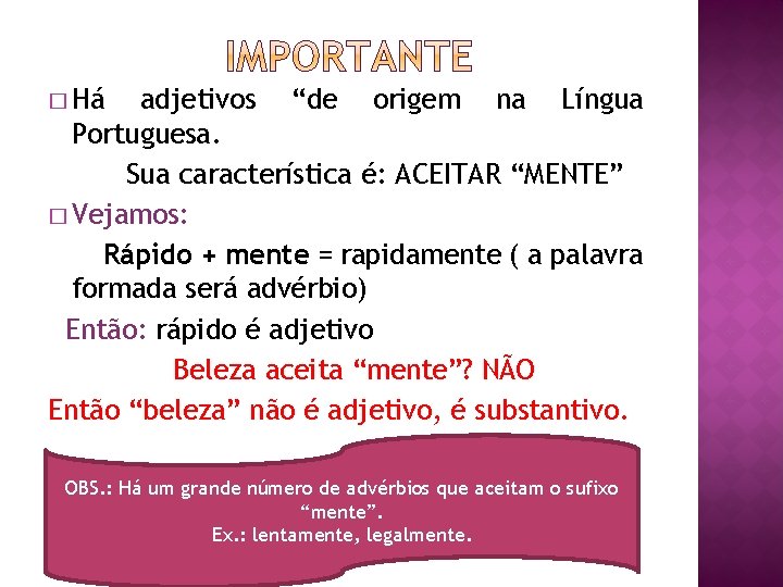 � Há adjetivos “de origem na Língua Portuguesa. Sua característica é: ACEITAR “MENTE” �