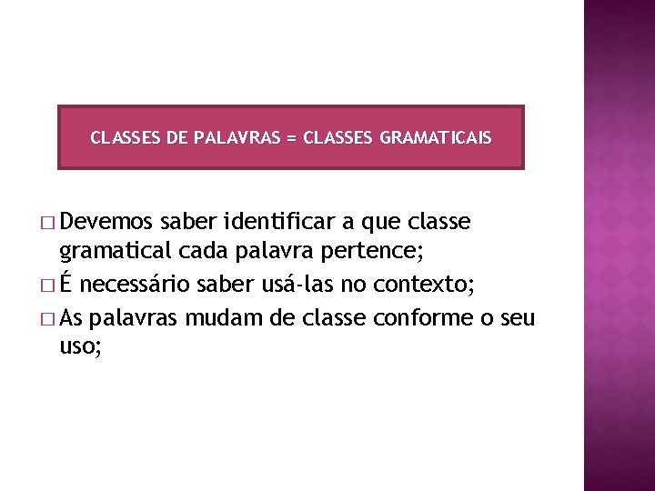 CLASSES DE PALAVRAS = CLASSES GRAMATICAIS � Devemos saber identificar a que classe gramatical
