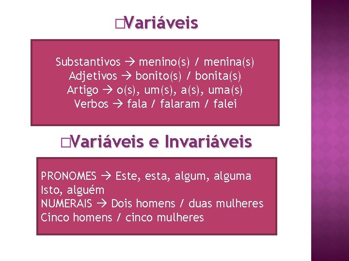 �Variáveis Substantivos menino(s) / menina(s) Adjetivos bonito(s) / bonita(s) Artigo o(s), um(s), a(s), uma(s)