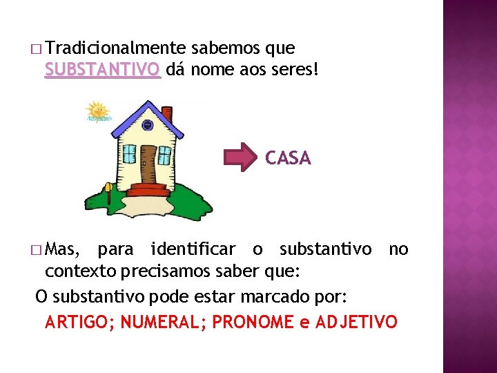 � Tradicionalmente sabemos que SUBSTANTIVO dá nome aos seres! CASA � Mas, para identificar