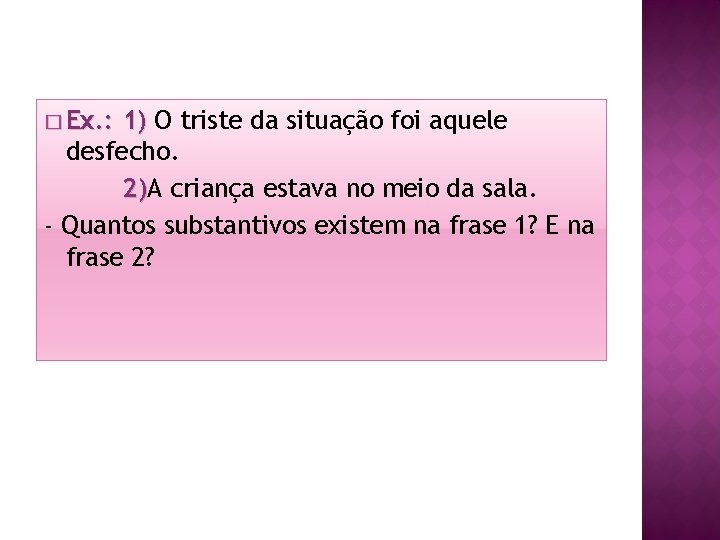 � Ex. : 1) O triste da situação foi aquele desfecho. 2)A 2) criança