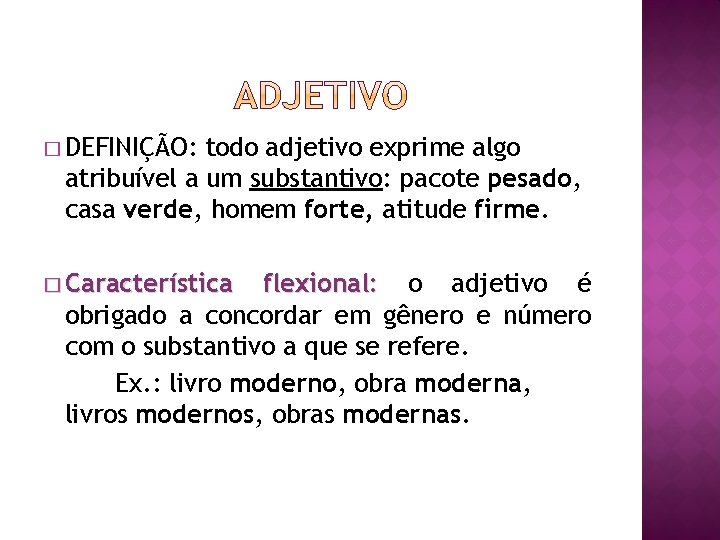 � DEFINIÇÃO: todo adjetivo exprime algo atribuível a um substantivo: pacote pesado, casa verde,