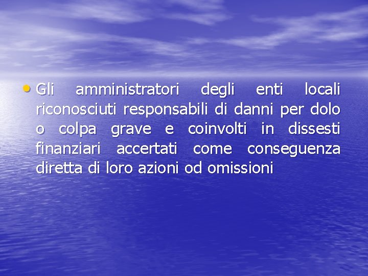  • Gli amministratori degli enti locali riconosciuti responsabili di danni per dolo o