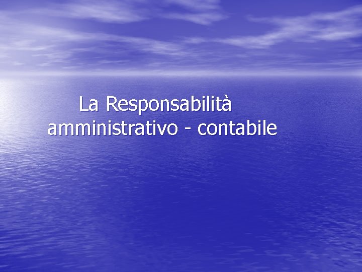 La Responsabilità amministrativo - contabile 