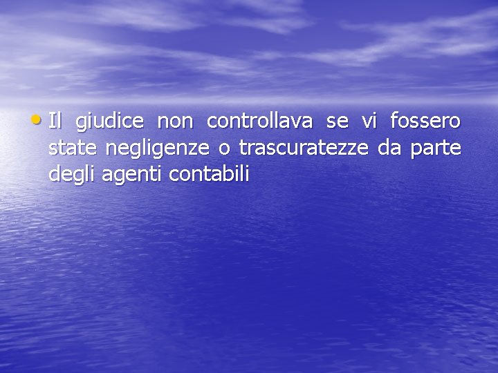  • Il giudice non controllava se vi fossero state negligenze o trascuratezze da