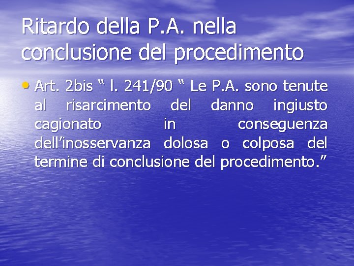 Ritardo della P. A. nella conclusione del procedimento • Art. 2 bis “ l.