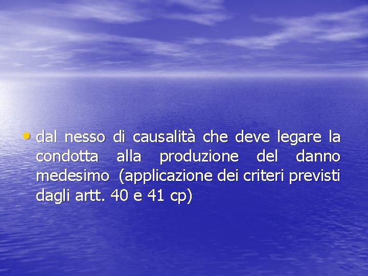  • dal nesso di causalità che deve legare la condotta alla produzione del