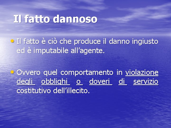 Il fatto dannoso • Il fatto è ciò che produce il danno ingiusto ed