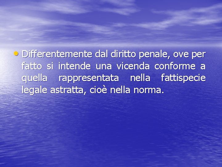  • Differentemente dal diritto penale, ove per fatto si intende una vicenda conforme