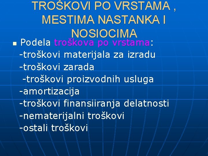 TROŠKOVI PO VRSTAMA , MESTIMA NASTANKA I NOSIOCIMA n Podela troškova po vrstama: -troškovi