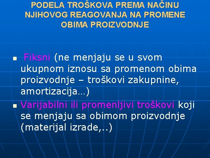 PODELA TROŠKOVA PREMA NAČINU NJIHOVOG REAGOVANJA NA PROMENE OBIMA PROIZVODNJE n n Fiksni (ne