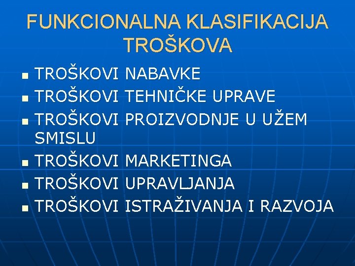 FUNKCIONALNA KLASIFIKACIJA TROŠKOVA n n n TROŠKOVI SMISLU TROŠKOVI NABAVKE TEHNIČKE UPRAVE PROIZVODNJE U