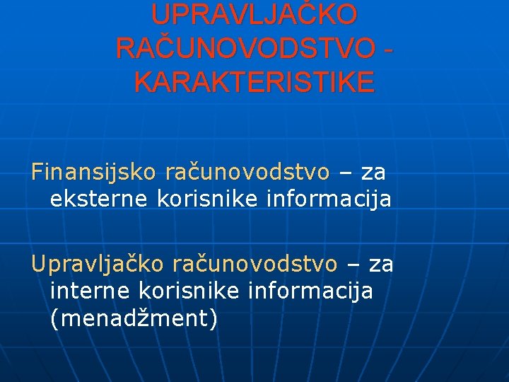 UPRAVLJAČKO RAČUNOVODSTVO KARAKTERISTIKE Finansijsko računovodstvo – za eksterne korisnike informacija Upravljačko računovodstvo – za